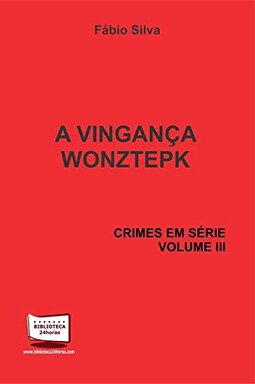 A Vingança Wonztepk - Coleção Crimes em Série. Volume III