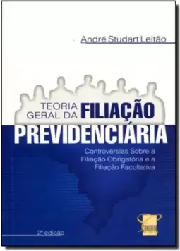 Teoria Geral da Filiacão Previdenciária: Controvérsias Sobre a Filiacão Obrigatória e a Filiacão Facultativa
