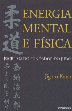 Energia mental e física: escritos do fundador do judô