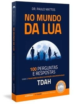 No mundo da lua: 100 perguntas e respostas sobre o Transtorno do Déficit de Atenção com Hiperatividade (TDAH)