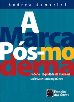 A marca pós-moderna: poder e fragilidade da marca na sociedade contemporânea