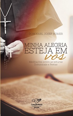 Minha alegria esteja em vós: Meditações sobre as leituras dominicais e festas