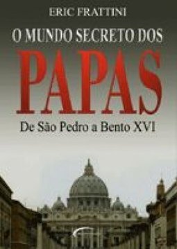 O Mundo Secreto dos Papas: de São Pedro a Bento XVI
