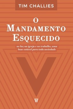 O mandamento esquecido: no lar, na igreja e no trabalho uma base estável para toda a sociedade