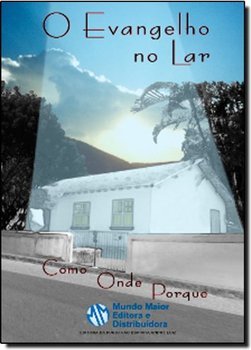 Evangelho no Lar: Como, Onde e Porque