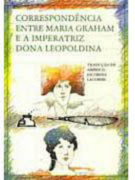 Correspondência entre Maria Graham e a Imperatriz Leopoldina