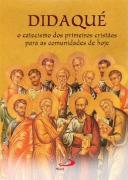 Didaqué: o catecismo dos primeiros cristãos para as comunidades de hoje