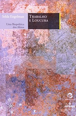 Trabalho e Loucura: uma Biopolítica dos Afetos