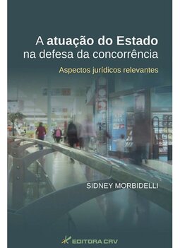 A atuação do estado na defesa da concorrência: aspectos jurídicos relevantes