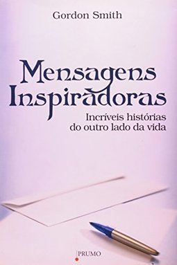 Mensagens Inspiradoras : Incríveis Histórias do Outro Lado da Vida