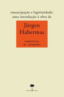 Emancipação e legitimidade: uma introdução à obra de Jürgen Habermas