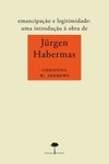 Emancipação e legitimidade: uma introdução à obra de Jürgen Habermas