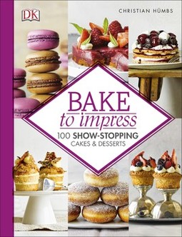 Bake To Impress: 100 Show-Stopping Cakes and Desserts