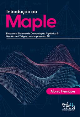 Introdução ao Maple: enquanto sistema de computação algébrica & gestão de códigos para impressora 3D