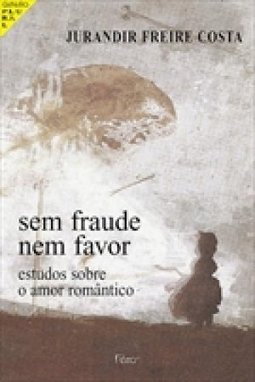 Sem Fraude, Nem Favor: Estudo sobre o Amor Romântico