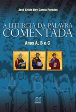 A liturgia da palavra comentada: anos A, B e C