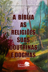 A Bíblia, as religiões, suas doutrinas e dogmas