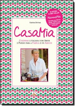 Casa Mia - Cozinhar À Italiana Com Amor E Paixão Para A Família E Os Amigos