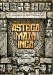 MELHORES HISTORIAS DAS MITOLOGIAS ASTECA MAIA E