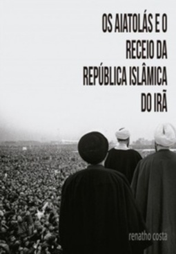 Os Aiatolás e o receio da República Islâmica do Irã