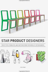 Star Product Designers: Prototypes,  Products  And Sketches From The World's Top Designers