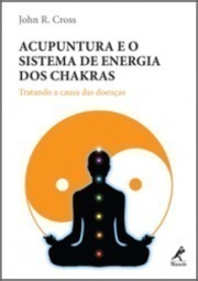 Acupuntura e o sistema de energia dos chakras: Tratando a causa das doenças