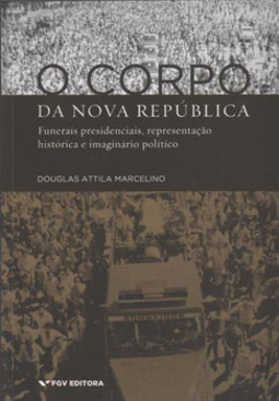 O corpo da nova república: funerais presidenciais, representação histórica e imaginário político