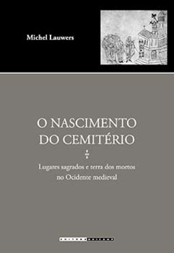 O nascimento do cemitério: lugares sagrados e terra dos mortos no ocidente medieval