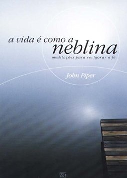 Vida é Como a Neblina: Meditação para Revigorar a Fé