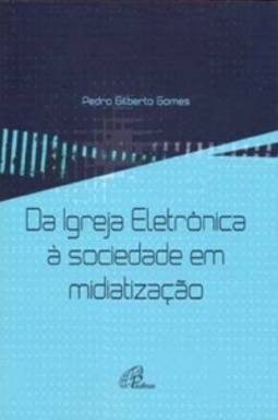 Da Igreja Eletrônica à Sociedade em Midiatização (Comunicação e Cultura)
