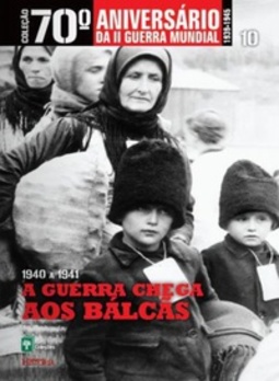 A Guerra Chega aos Bálcãs (Coleção 70º Aniversário da II Guerra Mundial #10)