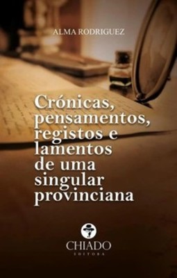 Crónicas, pensamentos, registos e lamentos de uma singular provinciana