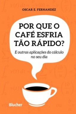 Por que o café esfria tão rápido?: e outras aplicações do cálculo no seu dia