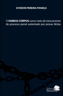 O habeas corpus como meio de trancamento do processo penal sustentado por provas ilícitas