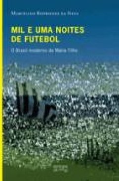 Mil e uma Noites de Futebol: o Brasil Moderno de Mário Filho