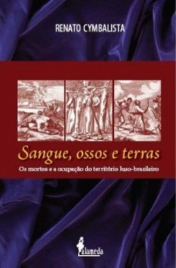 Sangue, ossos e terras: os mortos e a ocupação do território luso-brasileiro (séculos XVI e XVII)