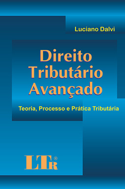 Direito tributário avançado: Teoria, processo e prática tributária