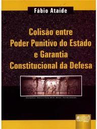 Colisão Entre Poder Punitivo do Estado e Garantia Constitucional da Defesa