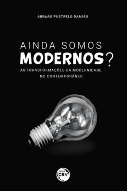 Ainda somos modernos?: as transformações da modernidade no contemporâneo
