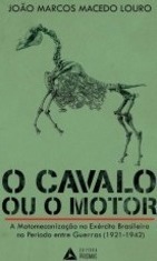 O Cavalo Ou O Motor: A Motomecanização No Exército Brasileiro No Período Entre Guerras (1921-1942)