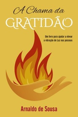 A chama da gratidão: um livro para ajudar a elevar a vibração de Luz nas pessoas