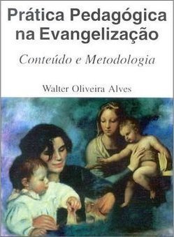 Prática Pedagógica na Evangelização: Conteúdo e Metodologia - vol. 1