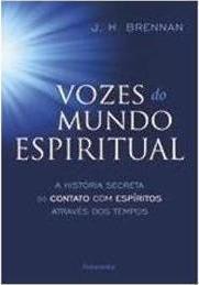 Vozes do mundo espiritual: a história secreta do contato com espíritos através dos tempos