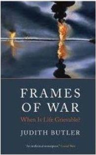 FRAMES OF WAR: WHEN IS LIFE GRIEVABLE ?