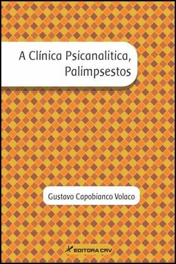 A clínica psicanalítica, palimpsestos