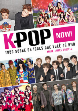 K-pop now!: tudo sobre os idols que você já ama