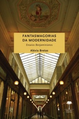 Fantasmagorias da modernidade: ensaios benjaminianos