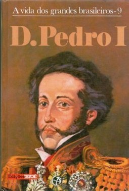 D. Pedro I - A vida dos grandes brasileiros Vol. 9