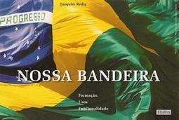 NOSSA BANDEIRA: FORMAÇAO, USO, FUNCIONALIDADE