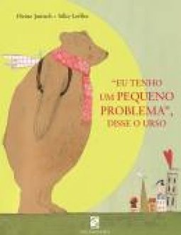 EU TENHO UM PEQUENO PROBLEMA DISSE O URSO